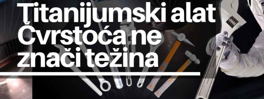 Titanijumski alati - Čvrstoća ne znači težina Titanijumski alati - Čvrstoća ne znači težina
